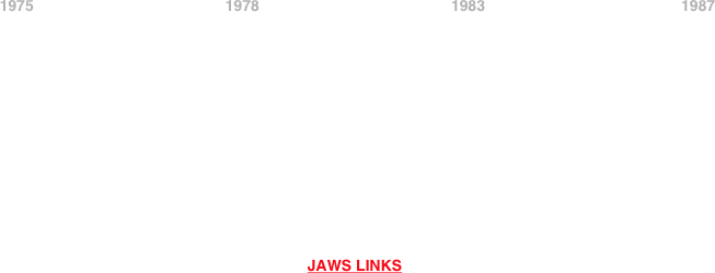 


















            1975                                             1978                                             1983                                              1987













JAWS LINKS





